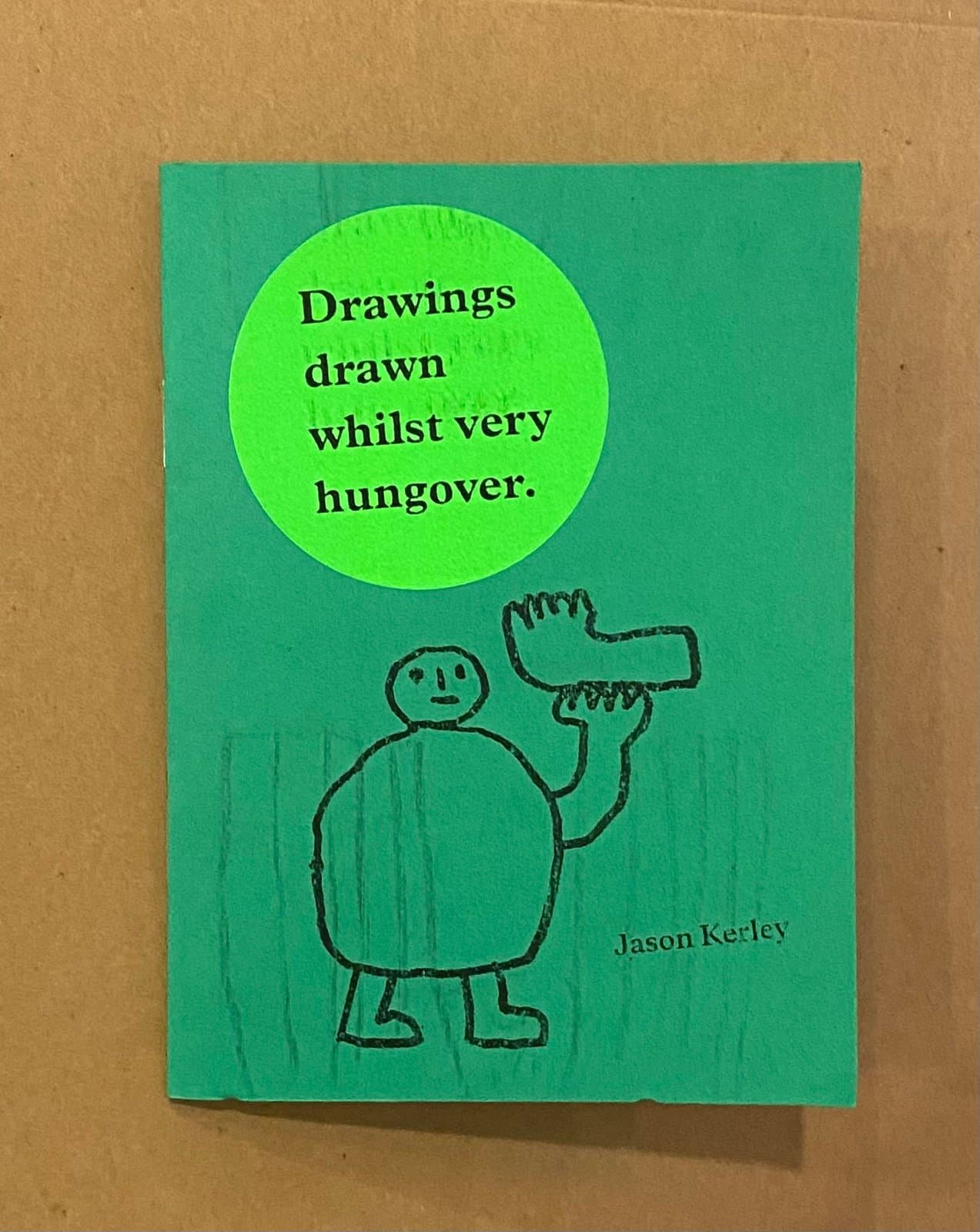 Drawings drawn whilst very hungover Zine by Jason Kerley